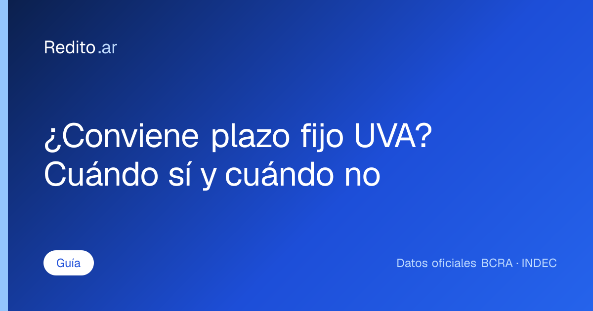 ¿Conviene plazo fijo UVA? Cuándo sí y cuándo no