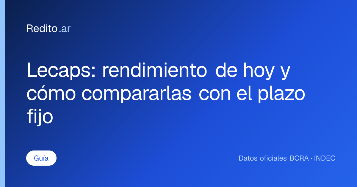 Lecaps: rendimiento de hoy y cómo compararlas con el plazo fijo