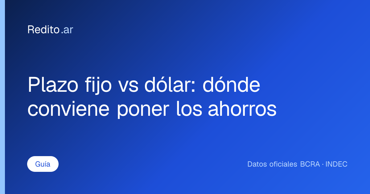 Plazo fijo vs dólar: dónde conviene poner los ahorros